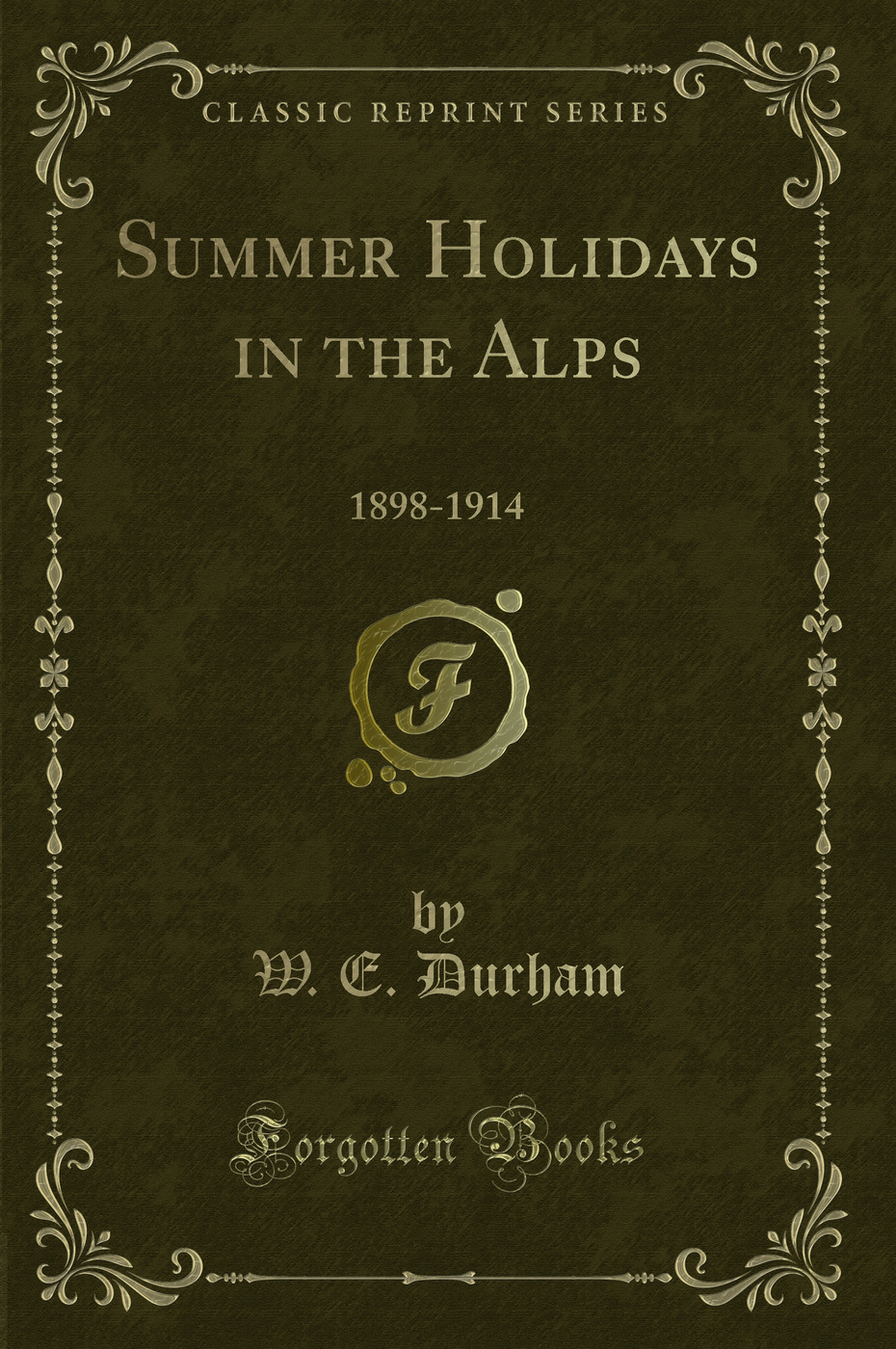 Summer Holidays in the Alps: 1898-1914 (Classic Reprint)