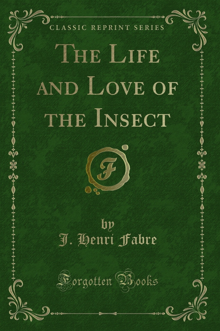The Life and Love of the Insect (Classic Reprint)
