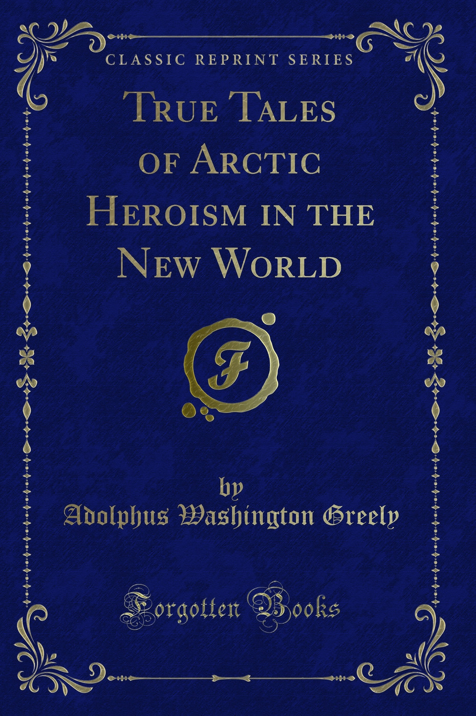 True Tales of Arctic Heroism in the New World (Classic Reprint)