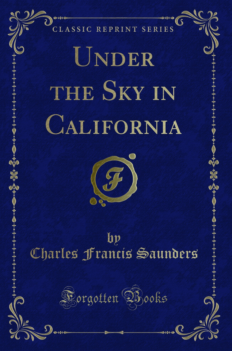 Under the Sky in California (Classic Reprint)
