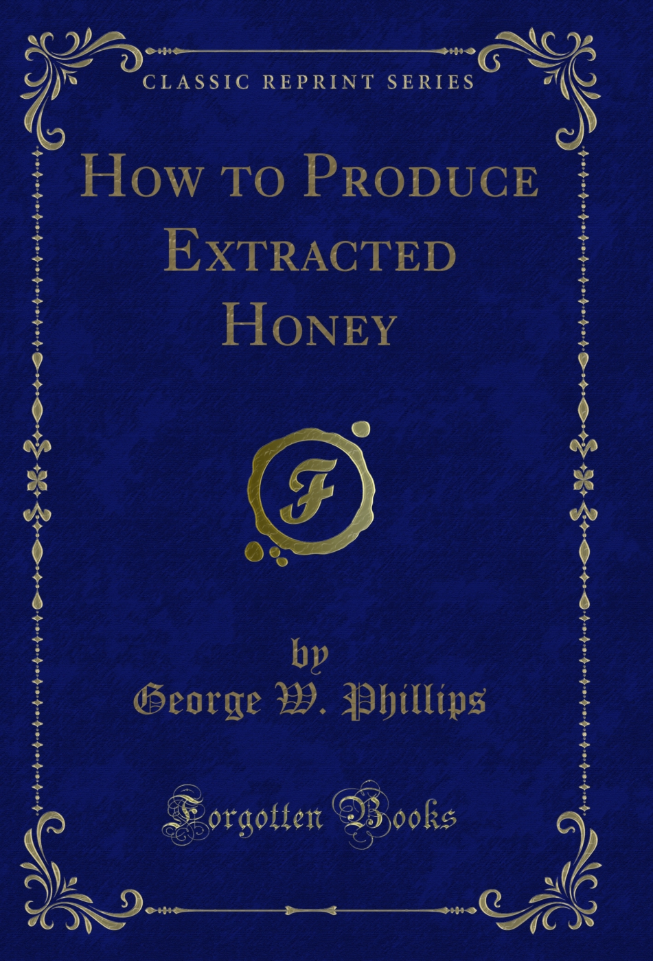 How to Produce Extracted Honey (Classic Reprint)