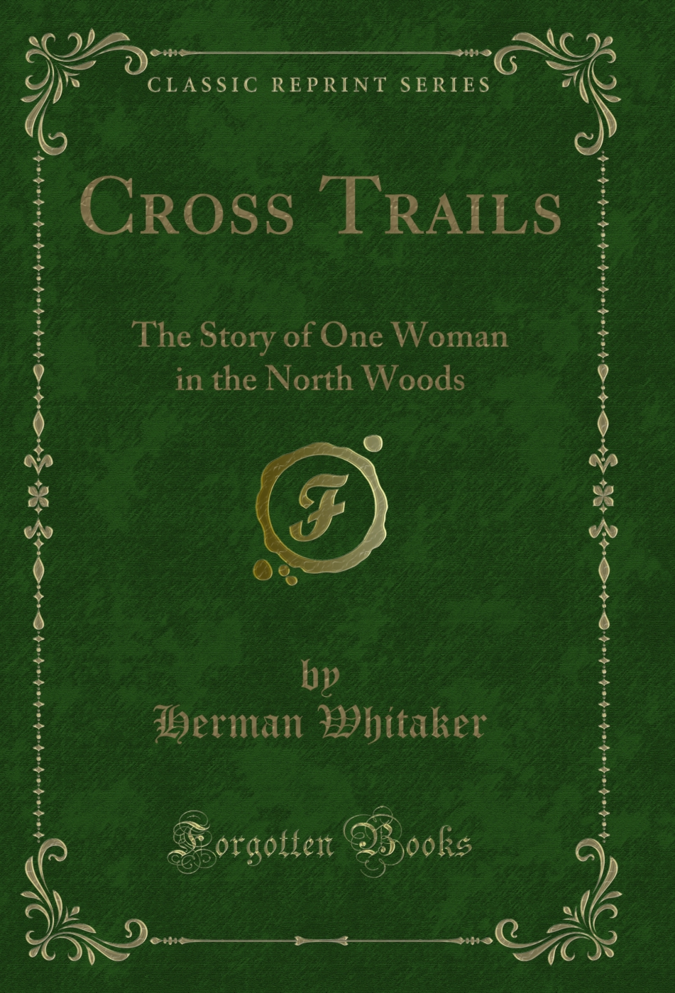 Cross Trails: The Story of One Woman in the North Woods (Classic Reprint)
