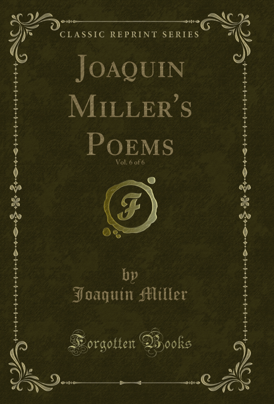 Joaquin Miller's Poems, Vol. 6 of 6 (Classic Reprint)
