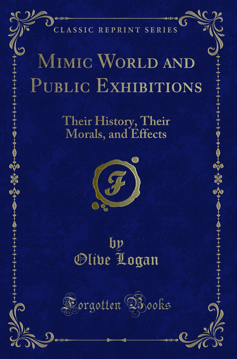 Mimic World and Public Exhibitions: Their History, Their Morals, and Effects (Classic Reprint)