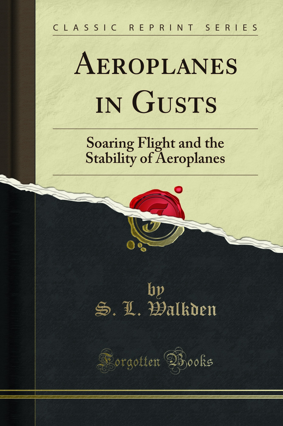 Aeroplanes in Gusts: Soaring Flight and the Stability of Aeroplanes (Classic Reprint)