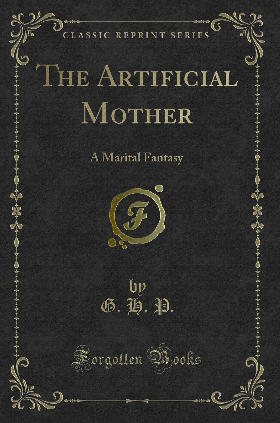 The Artificial Mother: A Marital Fantasy (Classic Reprint)