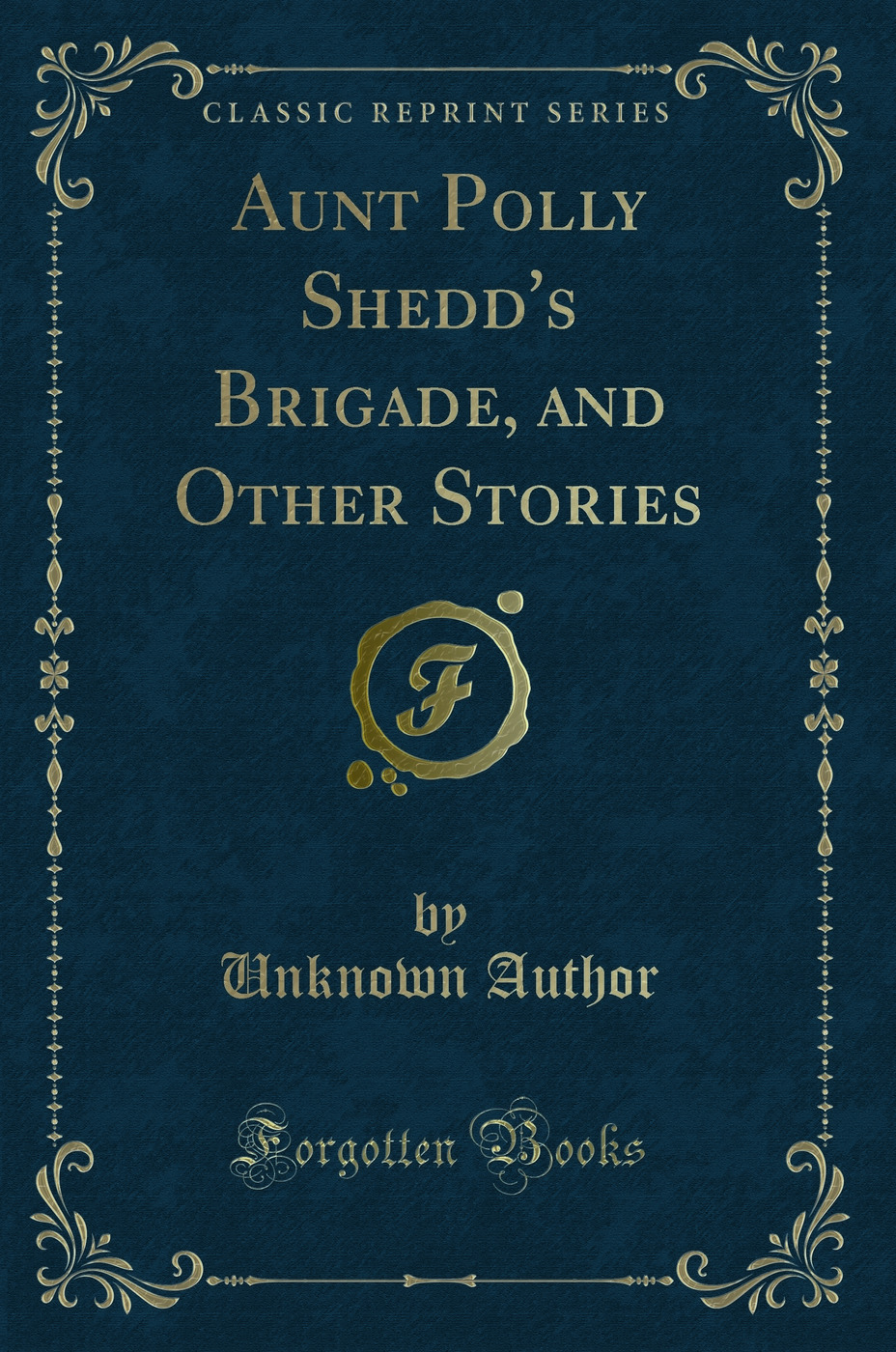 Aunt Polly Shedd's Brigade, and Other Stories (Classic Reprint)