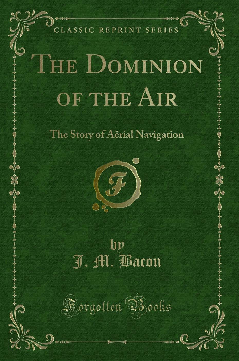 The Dominion of the Air: The Story of Aërial Navigation (Classic Reprint)