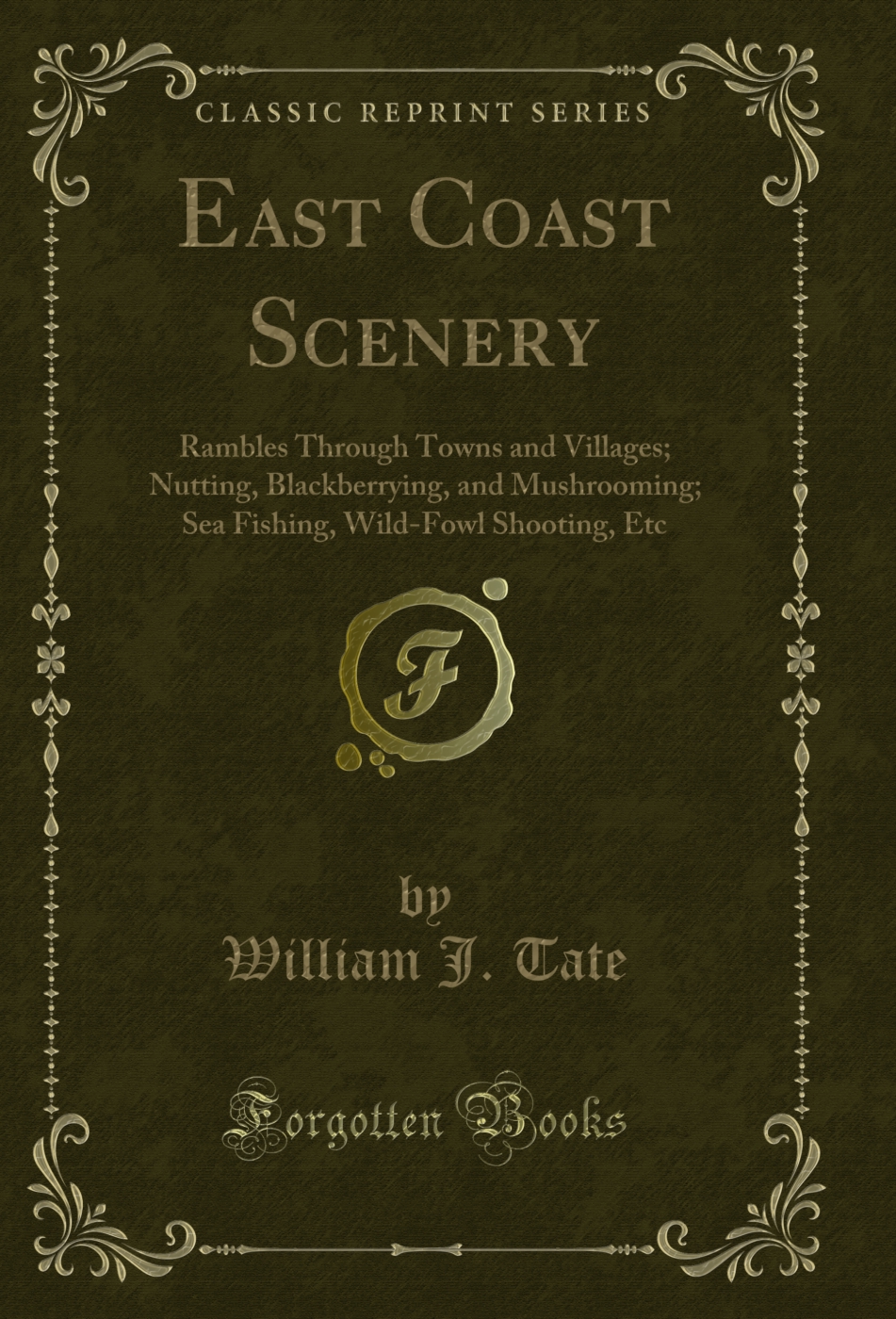 East Coast Scenery: Rambles Through Towns and Villages; Nutting, Blackberrying, and Mushrooming; Sea Fishing, Wild-Fowl Shooting, Etc (Classic Reprint)