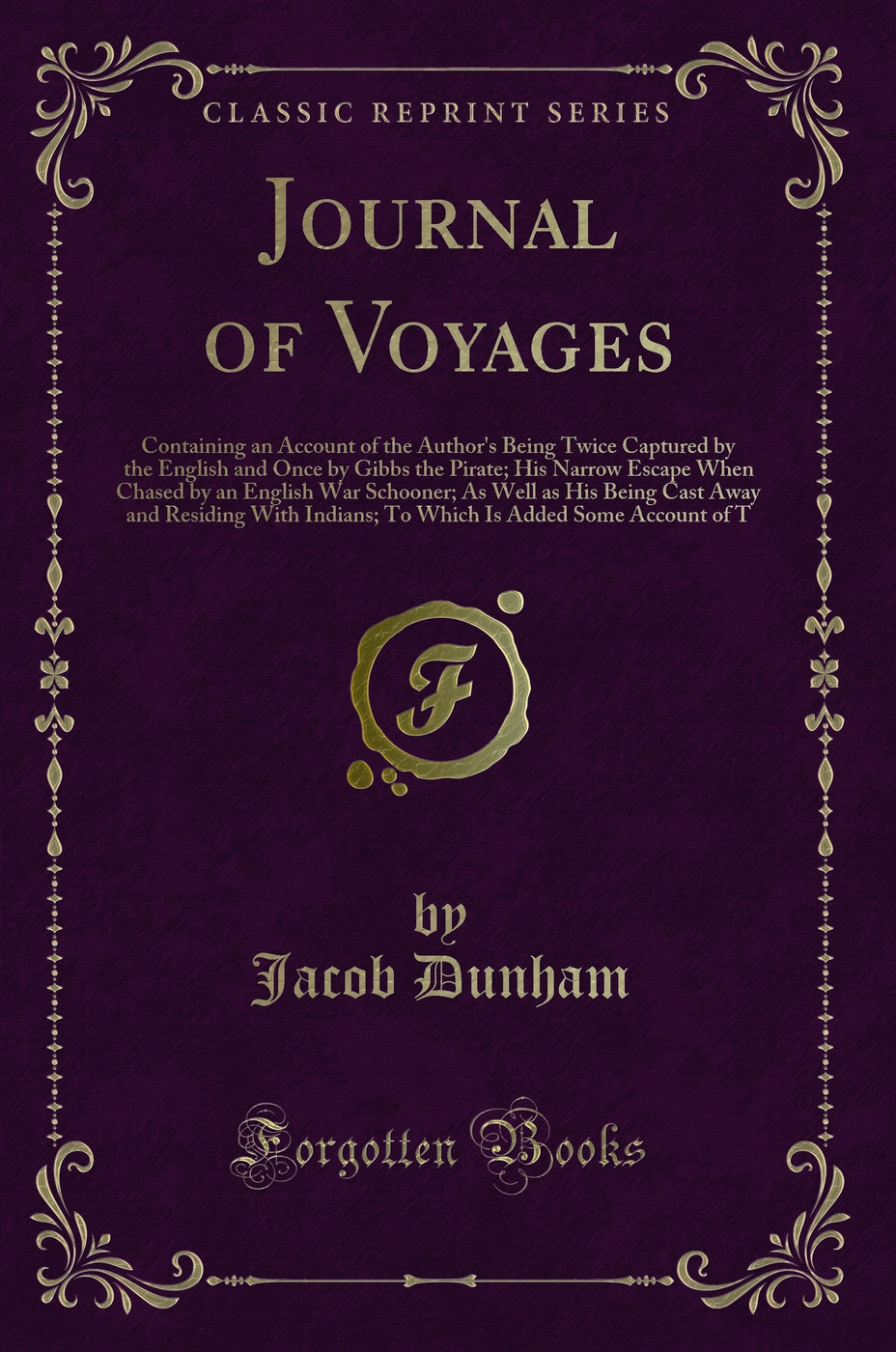 Journal of Voyages: Containing an Account of the Author's Being Twice Captured by the English and Once by Gibbs the Pirate; His Narrow Escape When Chased by an English War Schooner; As Well as His Being Cast Away and Residing With Indians; To Which Is Add