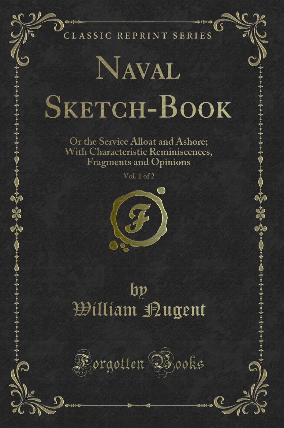 Naval Sketch-Book, Vol. 1 of 2: Or the Service Alloat and Ashore; With Characteristic Reminiscences, Fragments and Opinions (Classic Reprint)
