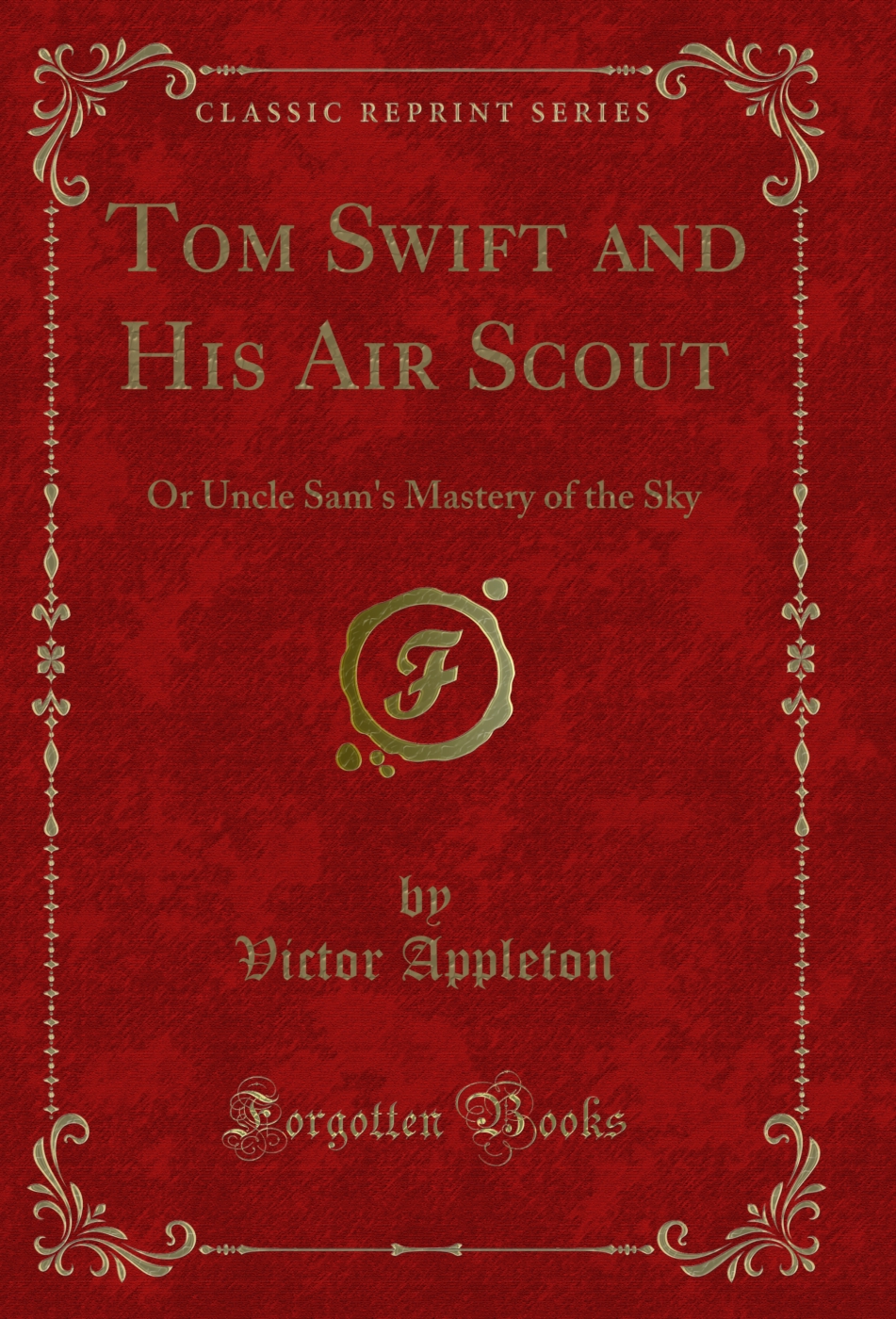 Tom Swift and His Air Scout: Or Uncle Sam's Mastery of the Sky (Classic Reprint)