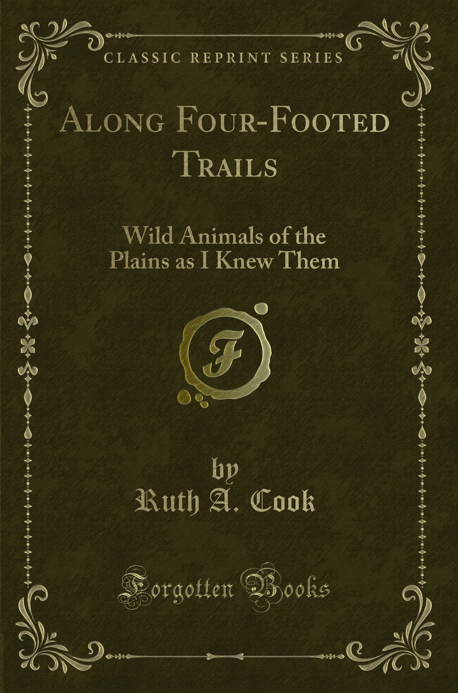 Along Four-Footed Trails: Wild Animals of the Plains as I Knew Them (Classic Reprint)