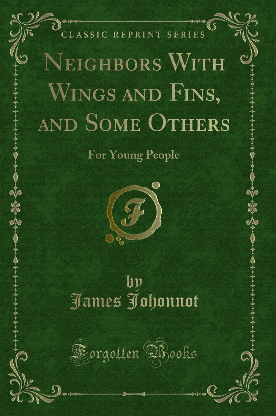 Neighbors With Wings and Fins, and Some Others: For Young People (Classic Reprint)