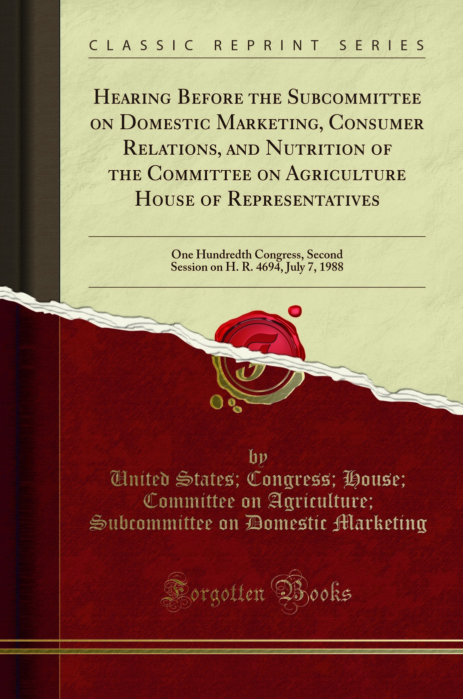 Hearing Before the Subcommittee on Domestic Marketing, Consumer Relations, and Nutrition of the Committee on Agriculture House of Representatives: One Hundredth Congress, Second Session on H. R. 4694, July 7, 1988 (Classic Reprint)