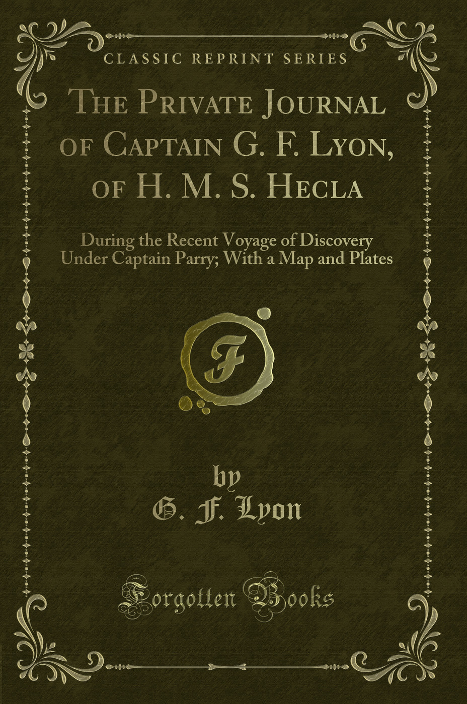 The Private Journal of Captain G. F. Lyon, of H. M. S. Hecla: During the Recent Voyage of Discovery Under Captain Parry; With a Map and Plates (Classic Reprint)