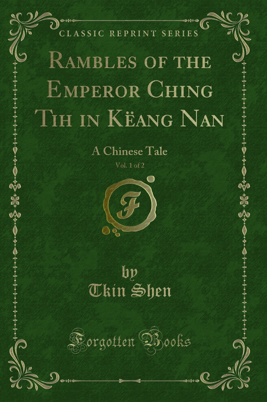 Rambles of the Emperor Ching Tih in Këang Nan, Vol. 1 of 2: A Chinese Tale (Classic Reprint)
