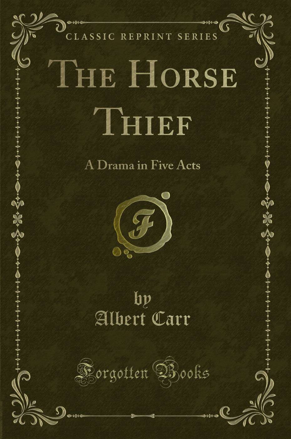 The Horse Thief: A Drama in Five Acts (Classic Reprint)
