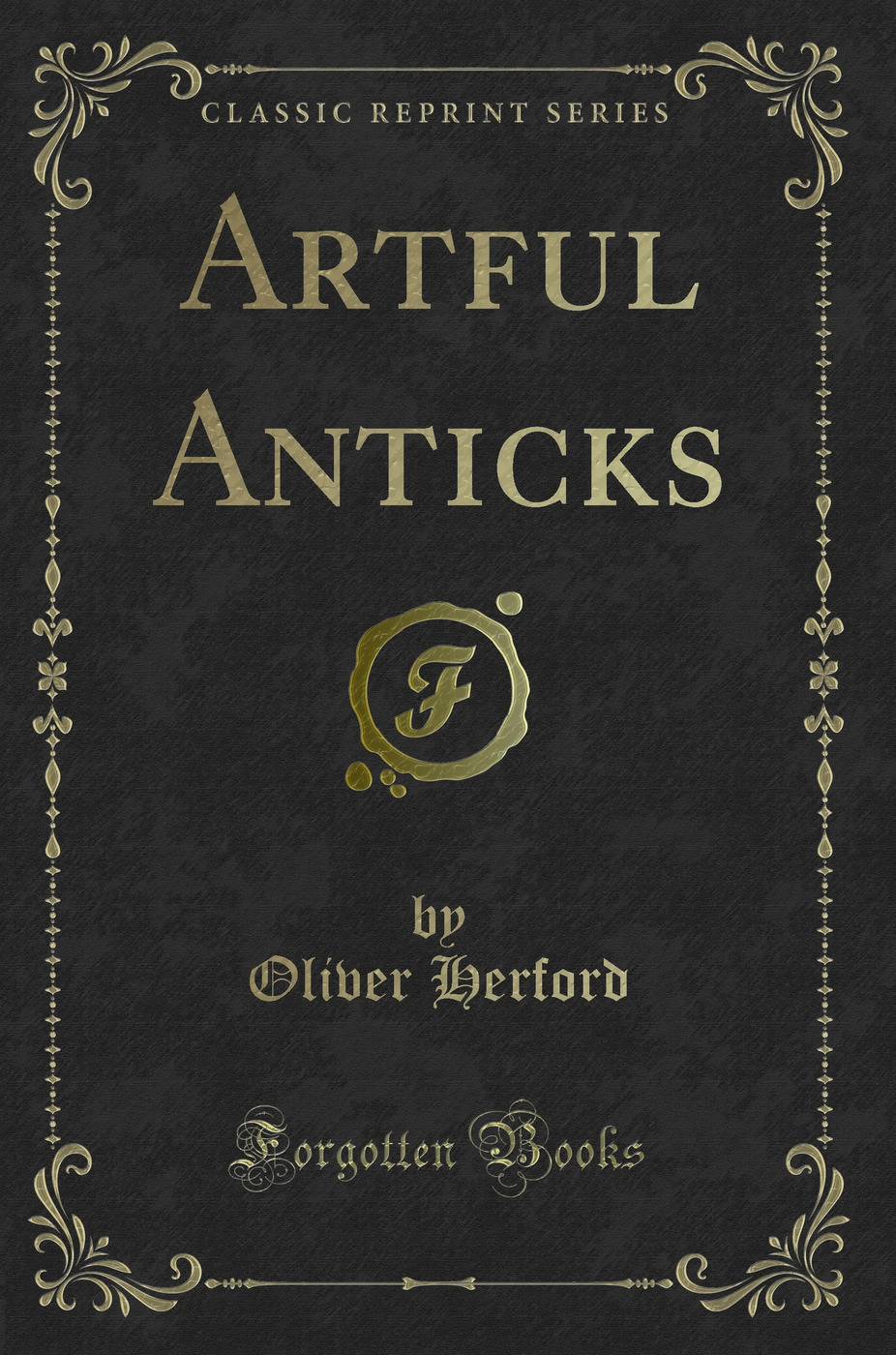 Artful Anticks (Classic Reprint)