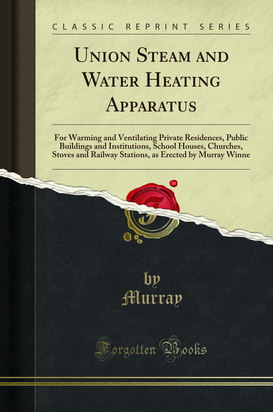 Union Steam and Water Heating Apparatus: For Warming and Ventilating Private Residences, Public Buildings and Institutions, School Houses, Churches, Stoves and Railway Stations, as Erected by Murray Winne (Classic Reprint)
