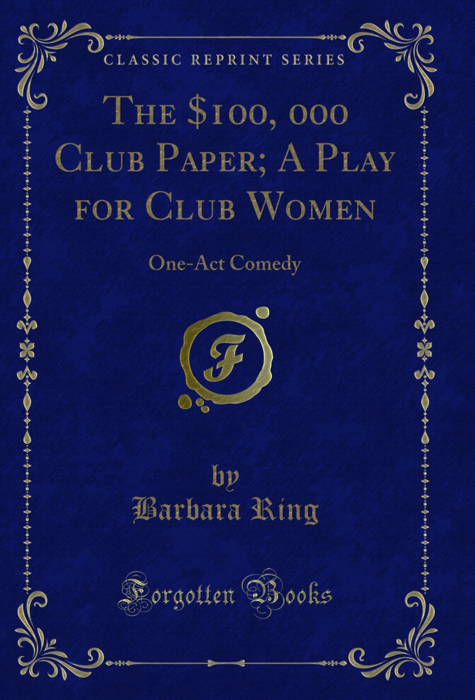 The $100, 000 Club Paper; A Play for Club Women: One-Act Comedy (Classic Reprint)