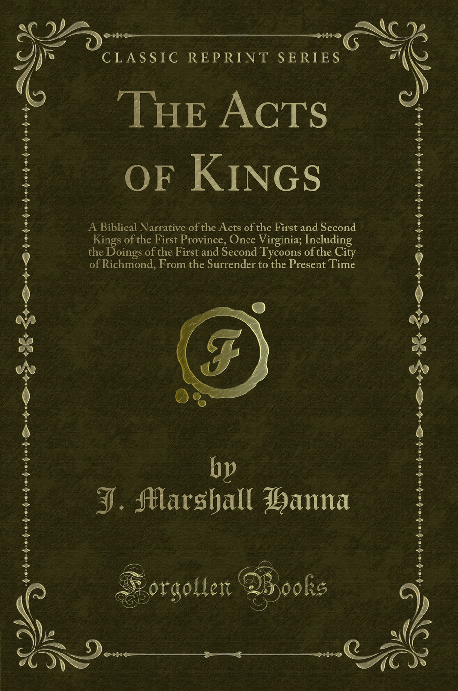 The Acts of Kings: A Biblical Narrative of the Acts of the First and Second Kings of the First Province, Once Virginia; Including the Doings of the First and Second Tycoons of the City of Richmond, From the Surrender to the Present Time (Classic Reprint)