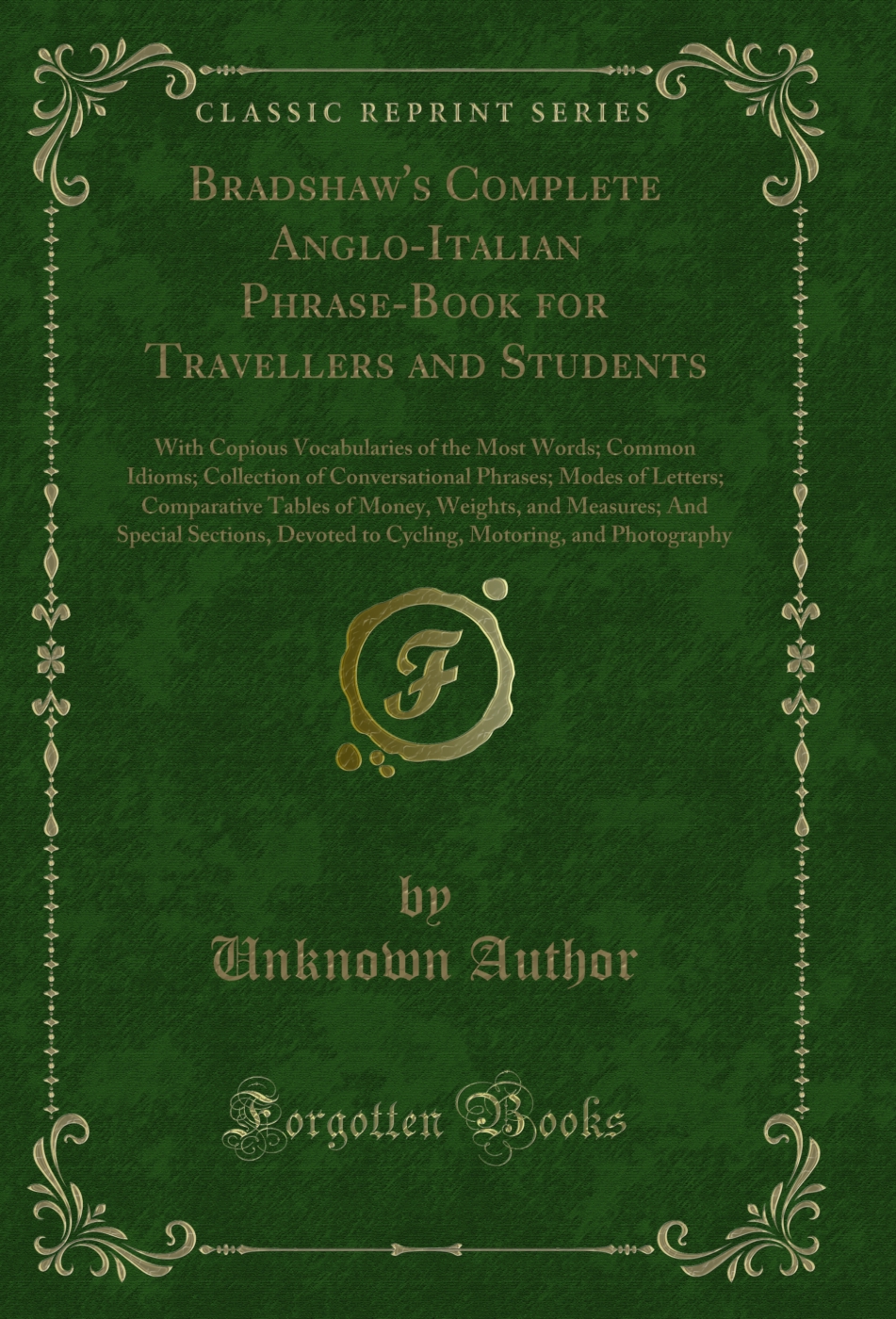 Bradshaw's Complete Anglo-Italian Phrase-Book for Travellers and Students: With Copious Vocabularies of the Most Words; Common Idioms; Collection of Conversational Phrases; Modes of Letters; Comparative Tables of Money, Weights, and Measures; And Special