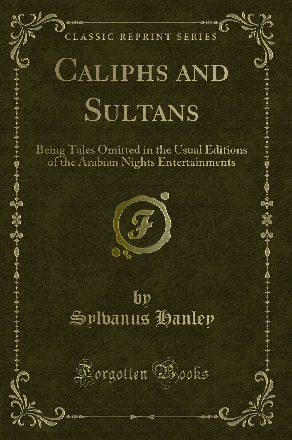 Caliphs and Sultans: Being Tales Omitted in the Usual Editions of the Arabian Nights Entertainments (Classic Reprint)