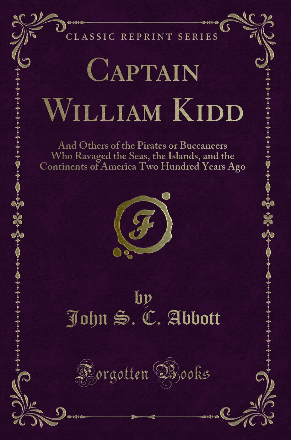 Captain William Kidd: And Others of the Pirates or Buccaneers Who Ravaged the Seas, the Islands, and the Continents of America Two Hundred Years Ago (Classic Reprint)