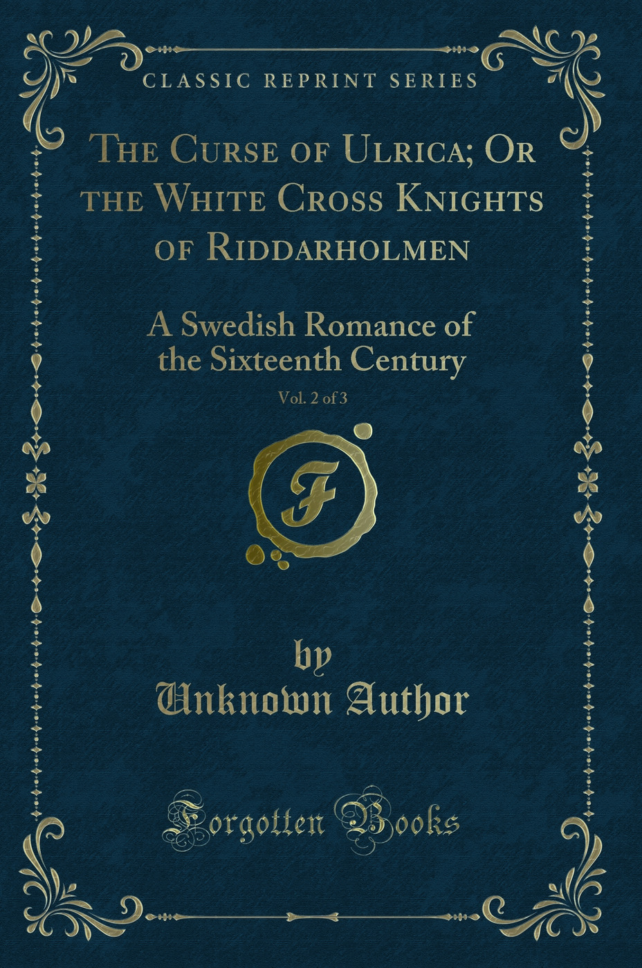 The Curse of Ulrica; Or the White Cross Knights of Riddarholmen, Vol. 2 of 3: A Swedish Romance of the Sixteenth Century (Classic Reprint)
