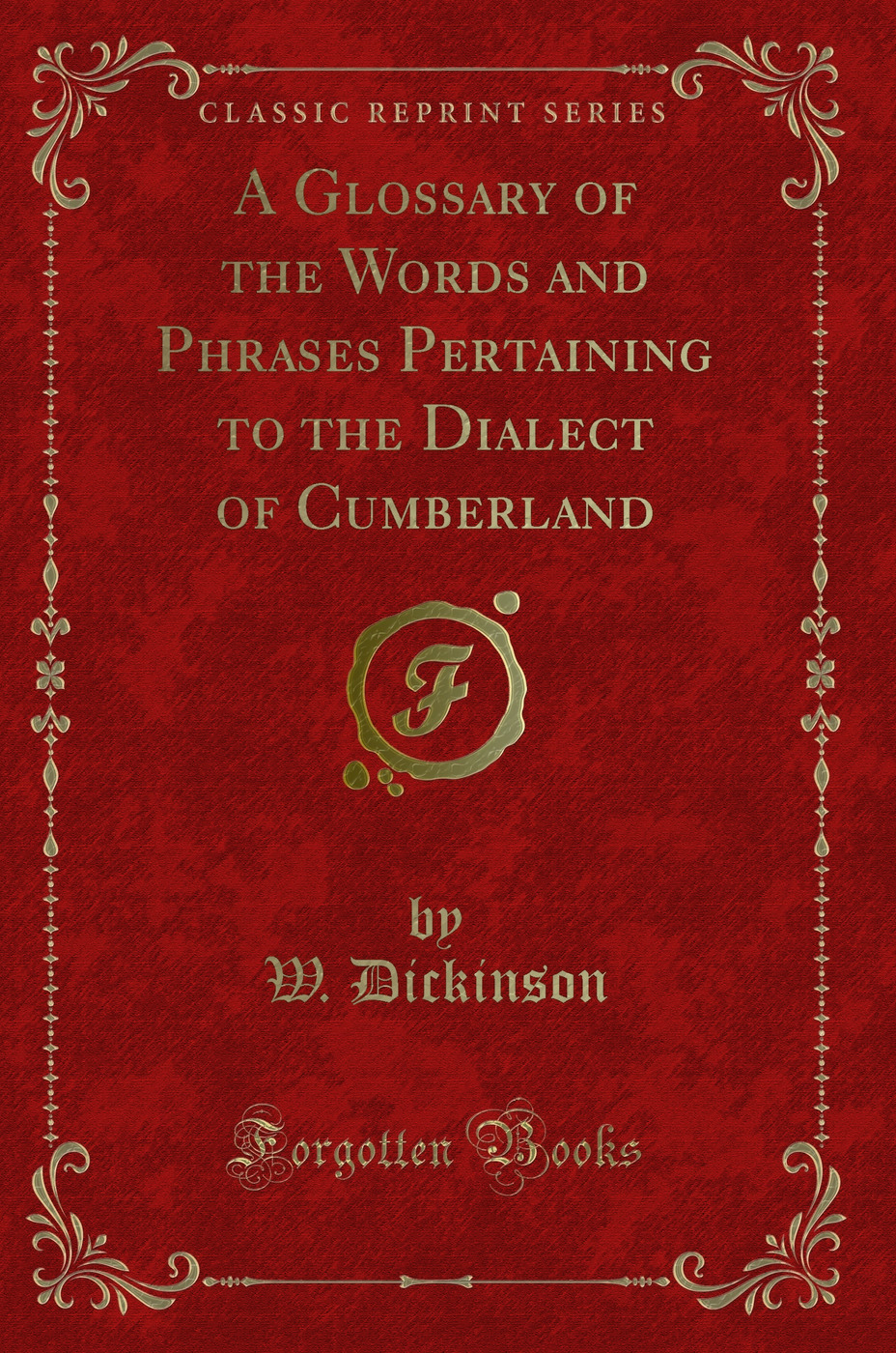 A Glossary of the Words and Phrases Pertaining to the Dialect of Cumberland (Classic Reprint)