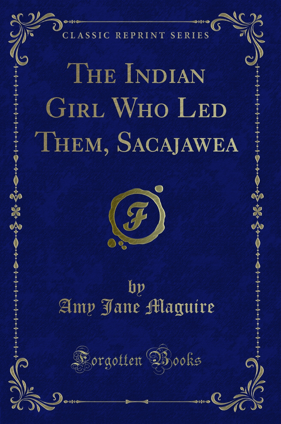 The Indian Girl Who Led Them, Sacajawea (Classic Reprint)