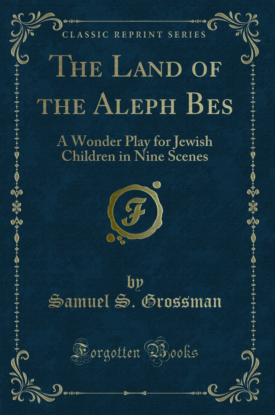 The Land of the Aleph Bes: A Wonder Play for Jewish Children in Nine Scenes (Classic Reprint)
