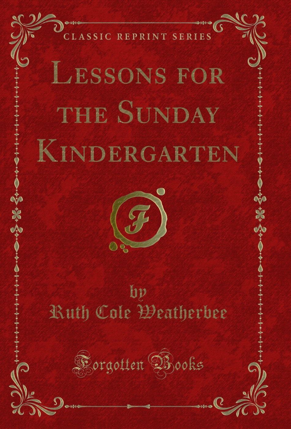 Lessons for the Sunday Kindergarten (Classic Reprint)