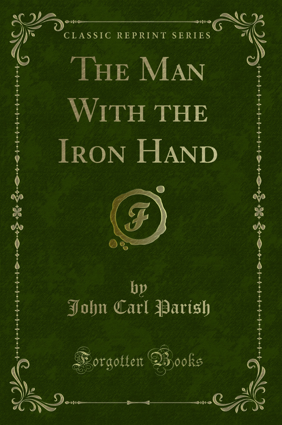 The Man With the Iron Hand (Classic Reprint)