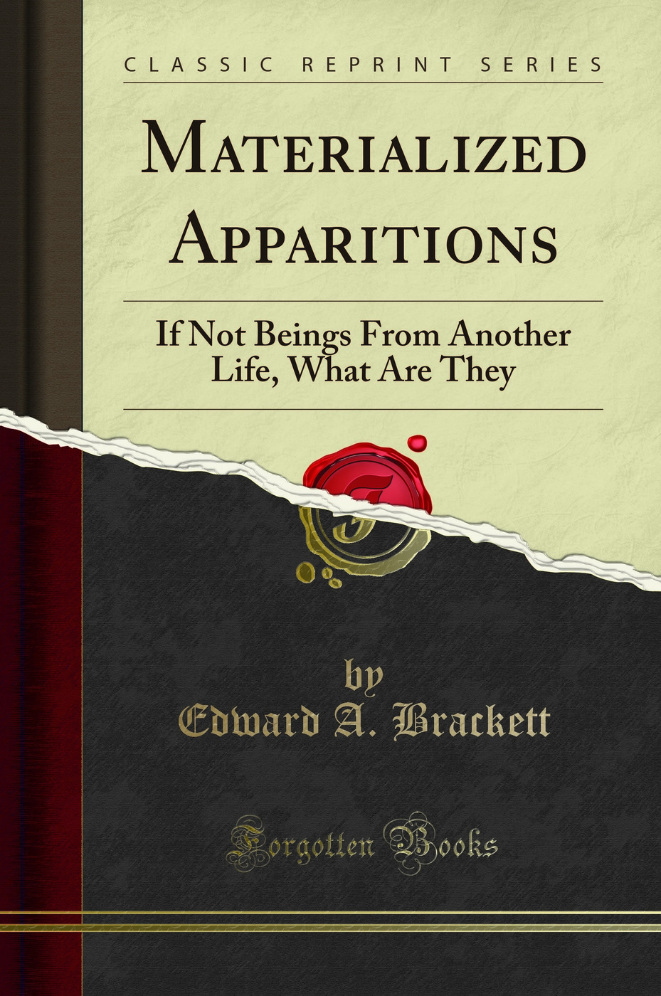 Materialized Apparitions: If Not Beings From Another Life, What Are They (Classic Reprint)