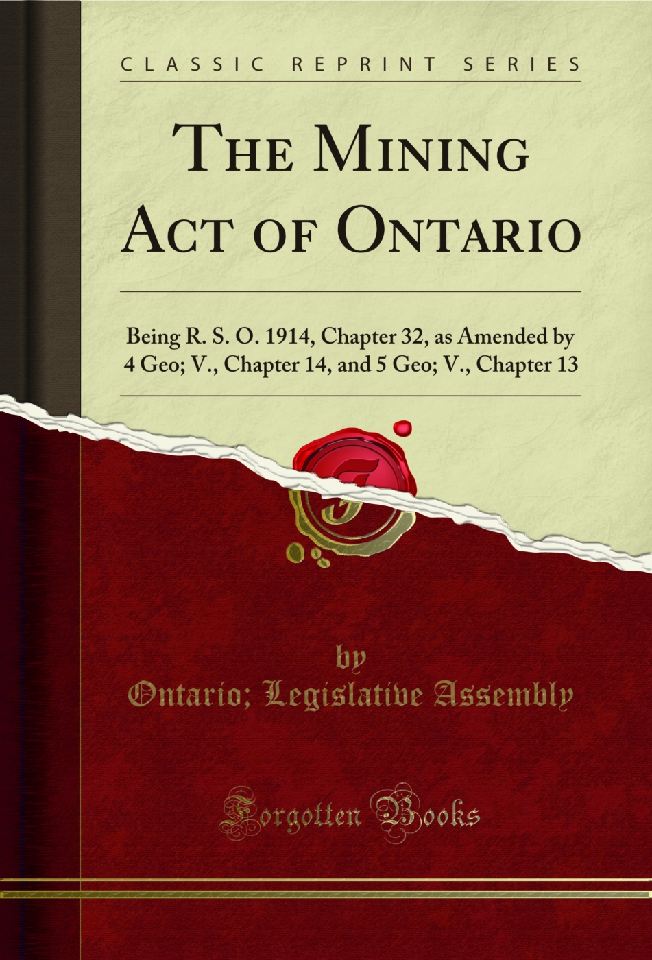 The Mining Act of Ontario: Being R. S. O. 1914, Chapter 32, as Amended by 4 Geo; V., Chapter 14, and 5 Geo; V., Chapter 13 (Classic Reprint)