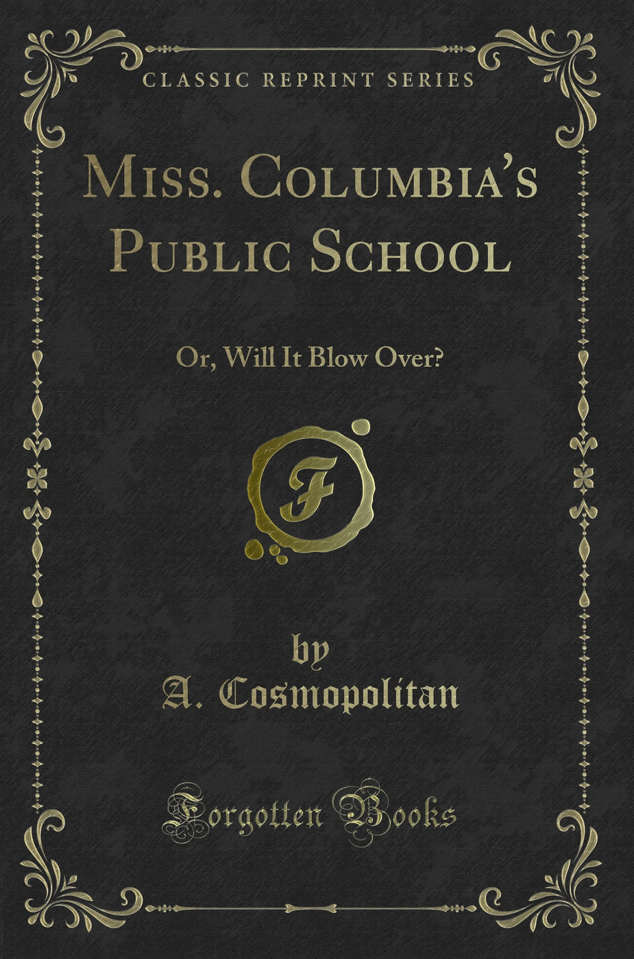 Miss. Columbia's Public School: Or, Will It Blow Over? (Classic Reprint)