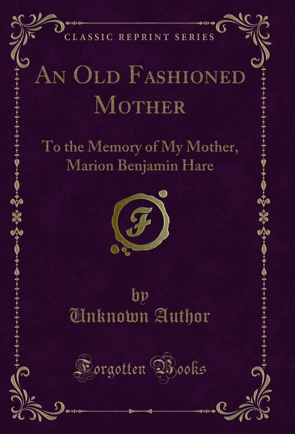 An Old Fashioned Mother: To the Memory of My Mother, Marion Benjamin Hare (Classic Reprint)