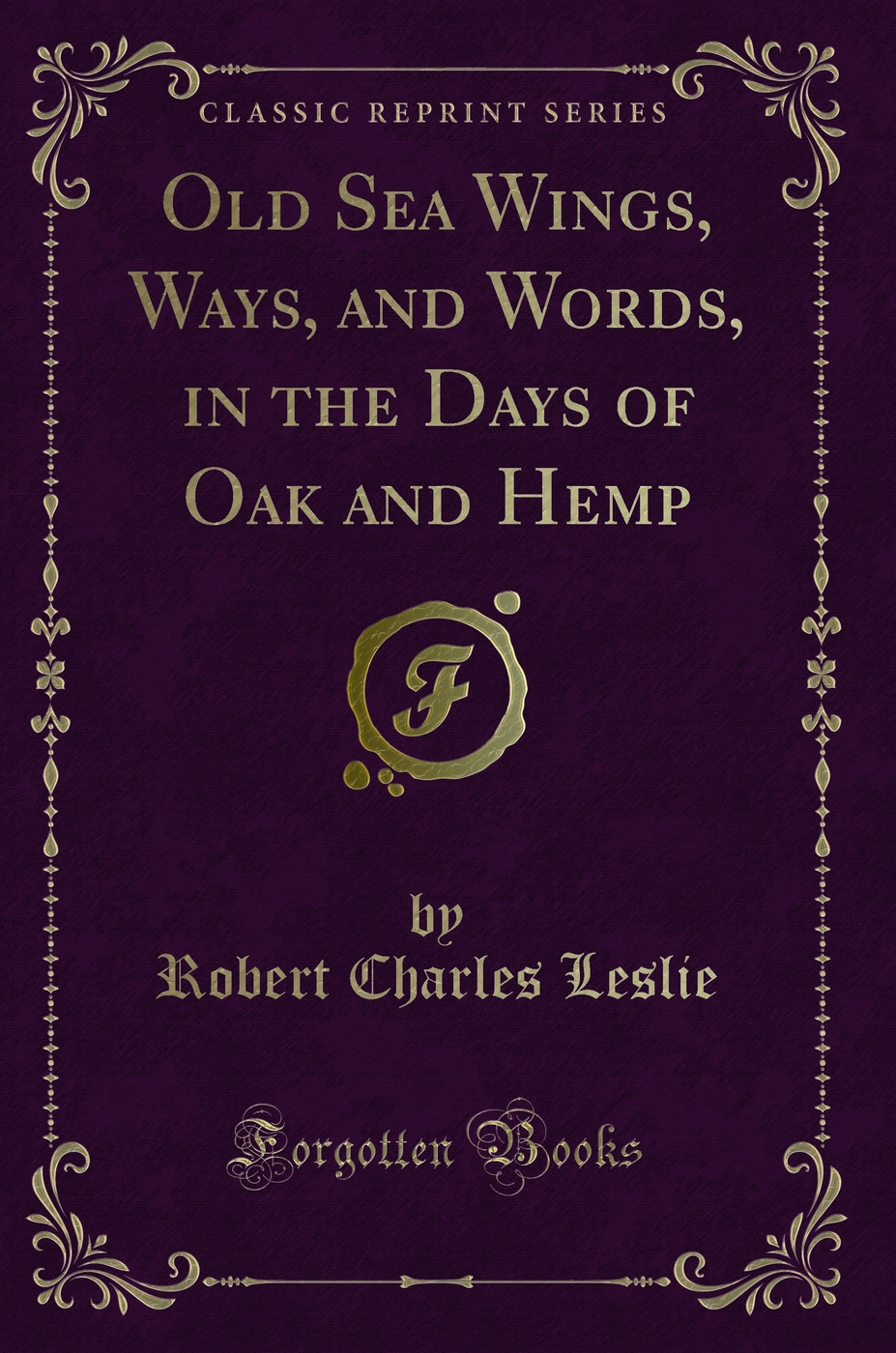 Old Sea Wings, Ways, and Words, in the Days of Oak and Hemp (Classic Reprint)