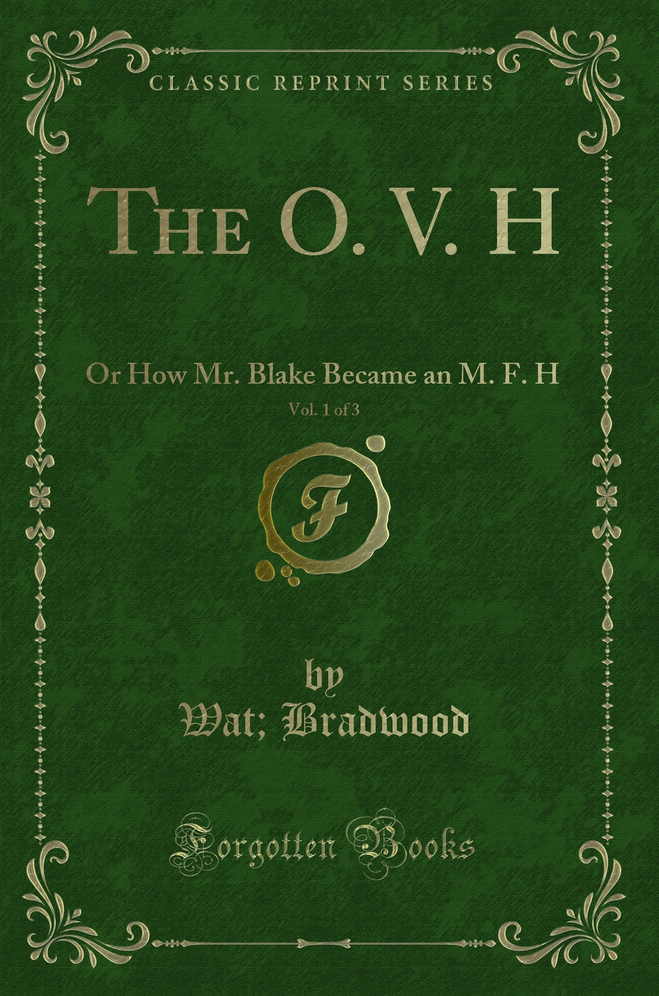 The O. V. H, Vol. 1 of 3: Or How Mr. Blake Became an M. F. H (Classic Reprint)