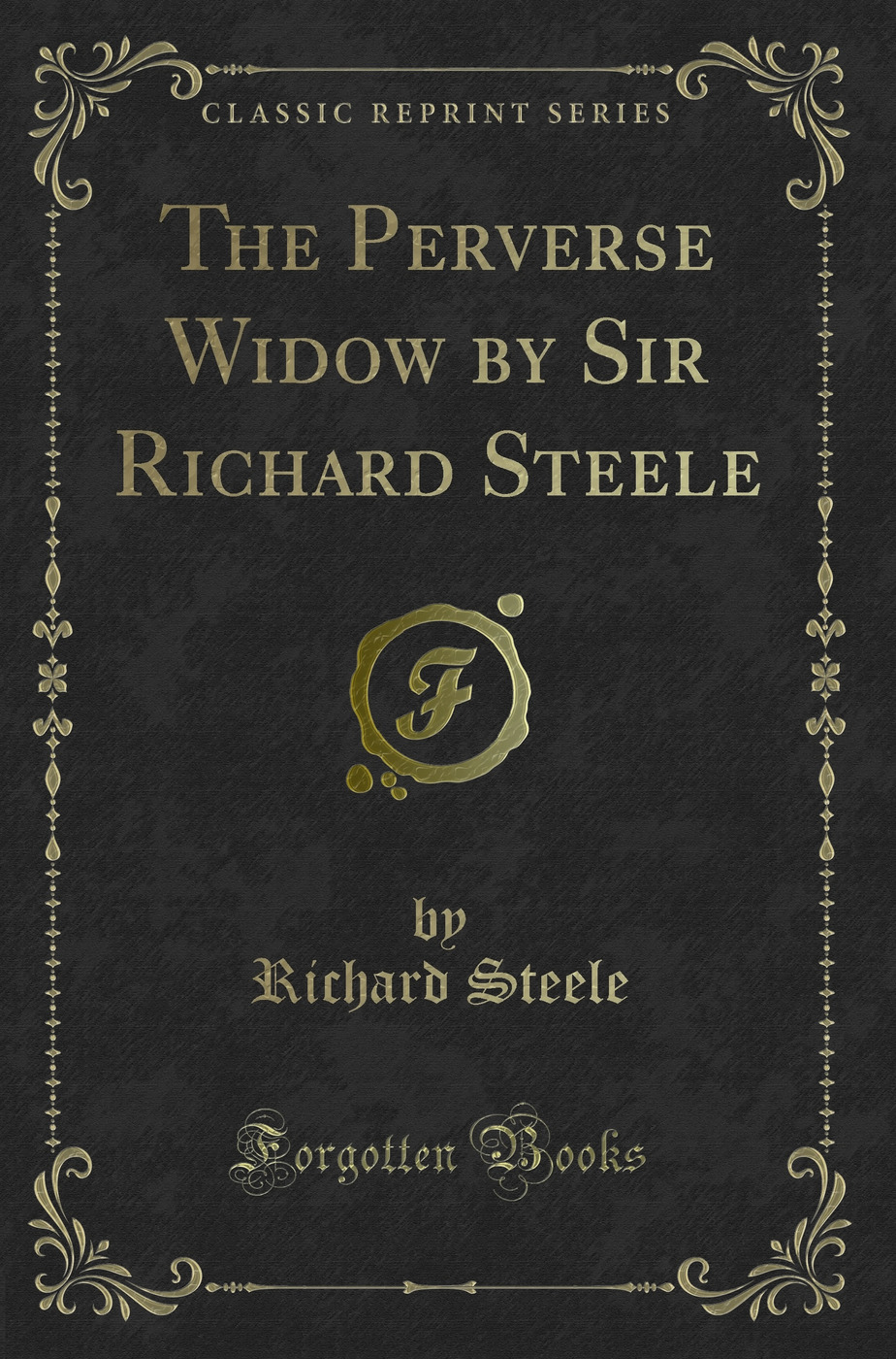 The Perverse Widow by Sir Richard Steele (Classic Reprint)