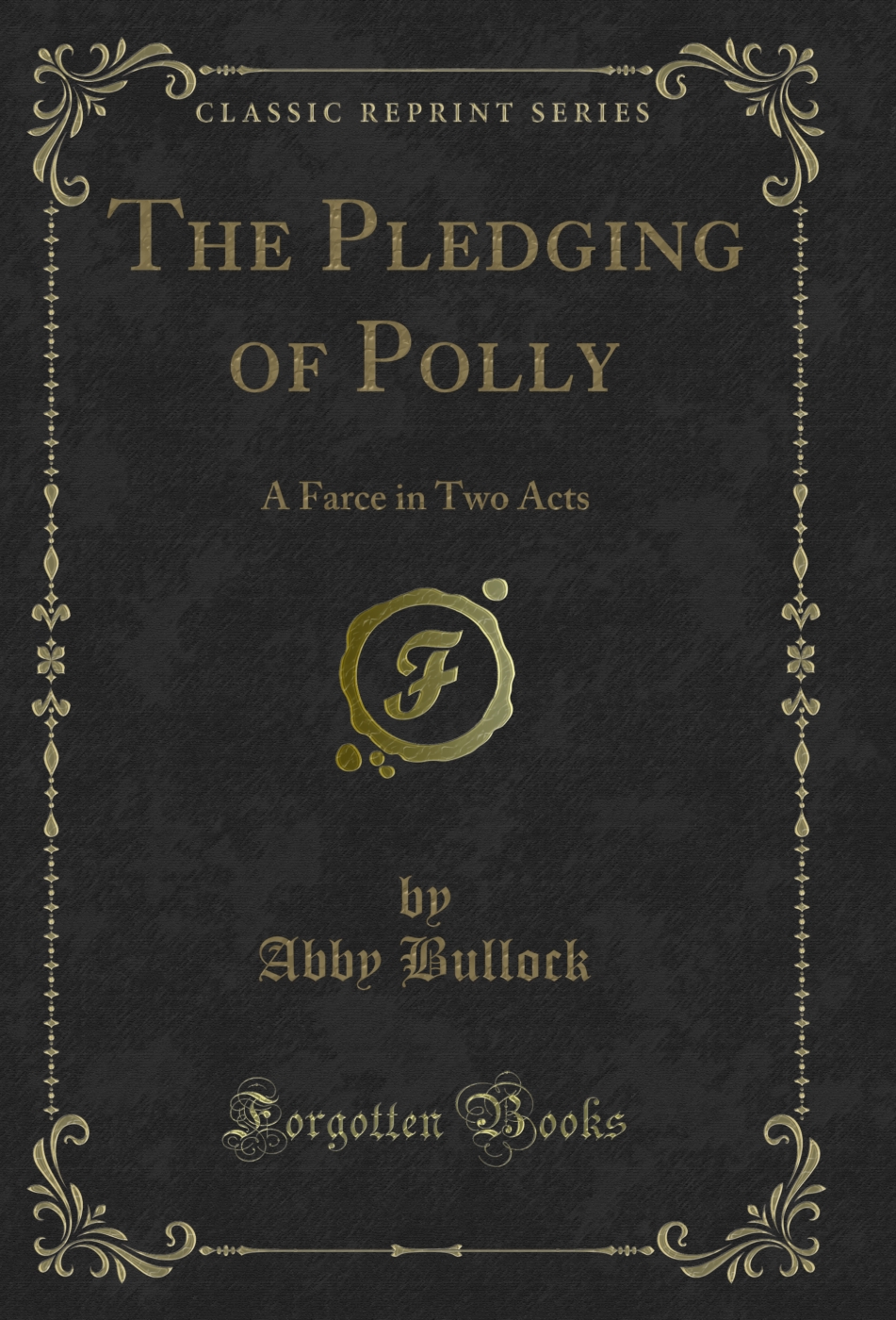 The Pledging of Polly: A Farce in Two Acts (Classic Reprint)