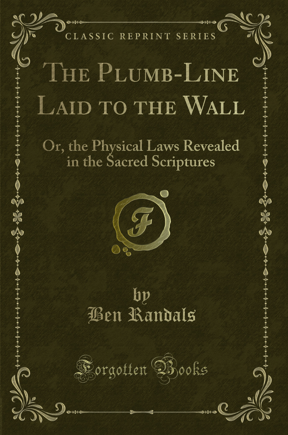 The Plumb-Line Laid to the Wall: Or, the Physical Laws Revealed in the Sacred Scriptures (Classic Reprint)