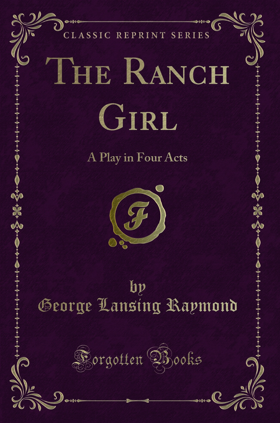 The Ranch Girl: A Play in Four Acts (Classic Reprint)