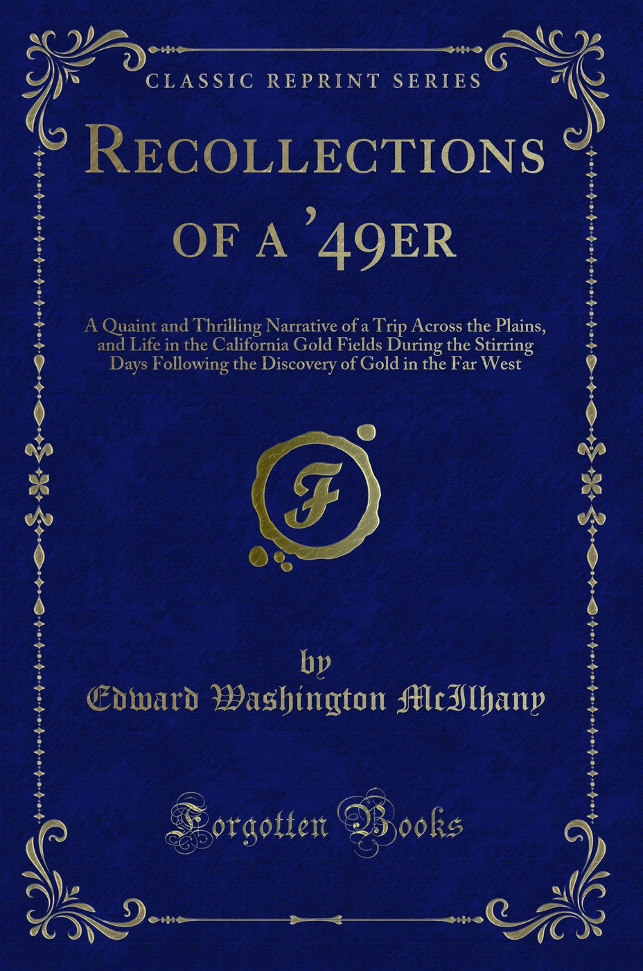 Recollections of a '49er: A Quaint and Thrilling Narrative of a Trip Across the Plains, and Life in the California Gold Fields During the Stirring Days Following the Discovery of Gold in the Far West (Classic Reprint)