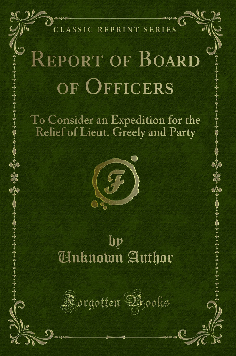 Report of Board of Officers: To Consider an Expedition for the Relief of Lieut. Greely and Party (Classic Reprint)