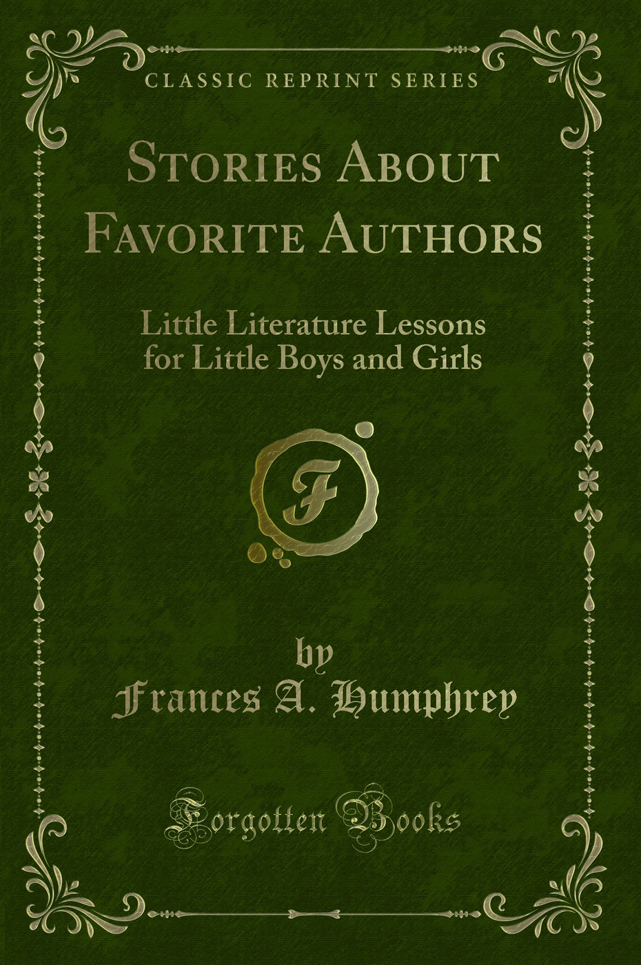 Stories About Favorite Authors: Little Literature Lessons for Little Boys and Girls (Classic Reprint)