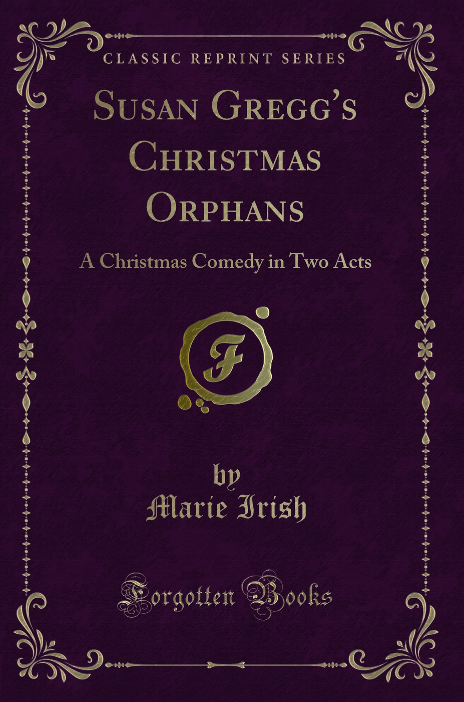 Susan Gregg's Christmas Orphans: A Christmas Comedy in Two Acts (Classic Reprint)