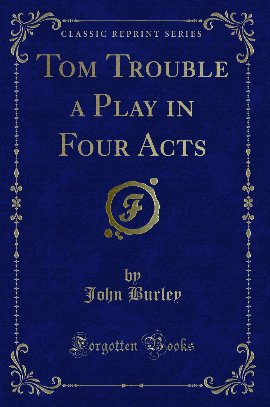 Tom Trouble a Play in Four Acts (Classic Reprint)